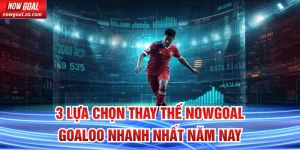 Lựa chọn thay thế Nowgoal Goaloo