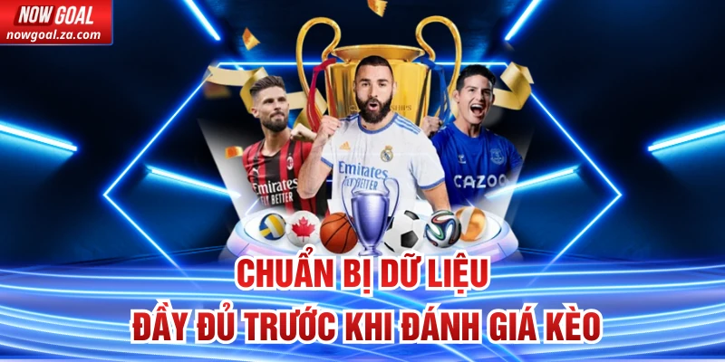 Chuẩn bị dữ liệu đầy đủ trước khi đánh giá kèo