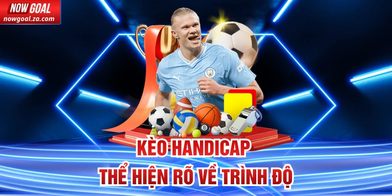 Kèo Handicap thể hiện rõ về trình độ