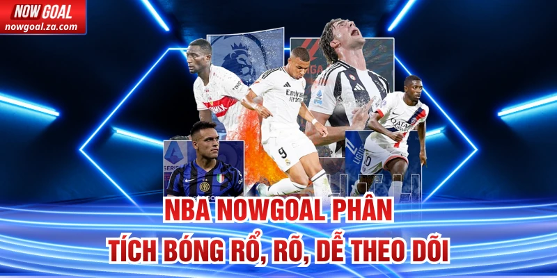NBA Nowgoal phân tích bóng rổ, rõ, dễ theo dõi