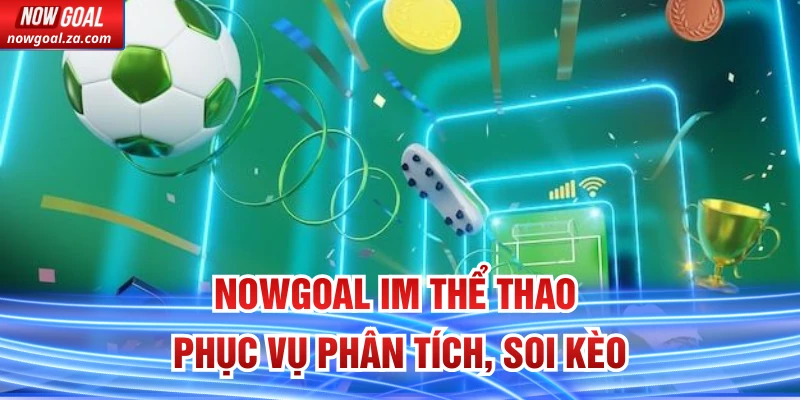 Nowgoal IM thể thao phục vụ phân tích, soi kèo