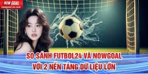 So Sánh Futbol24 Và Nowgoal